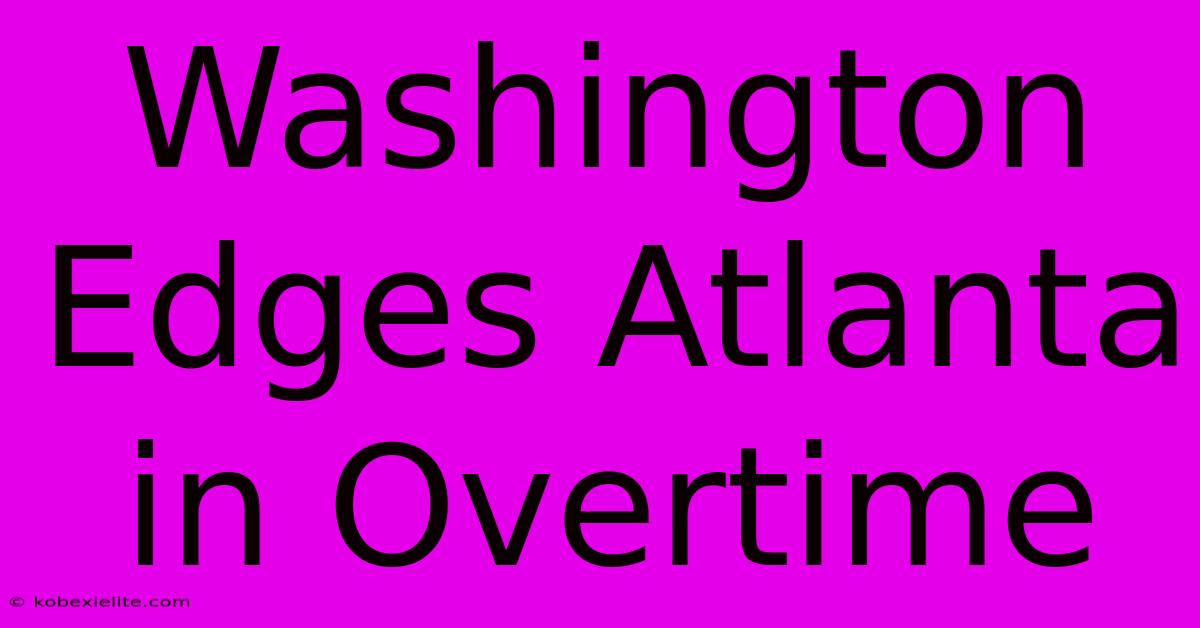 Washington Edges Atlanta In Overtime