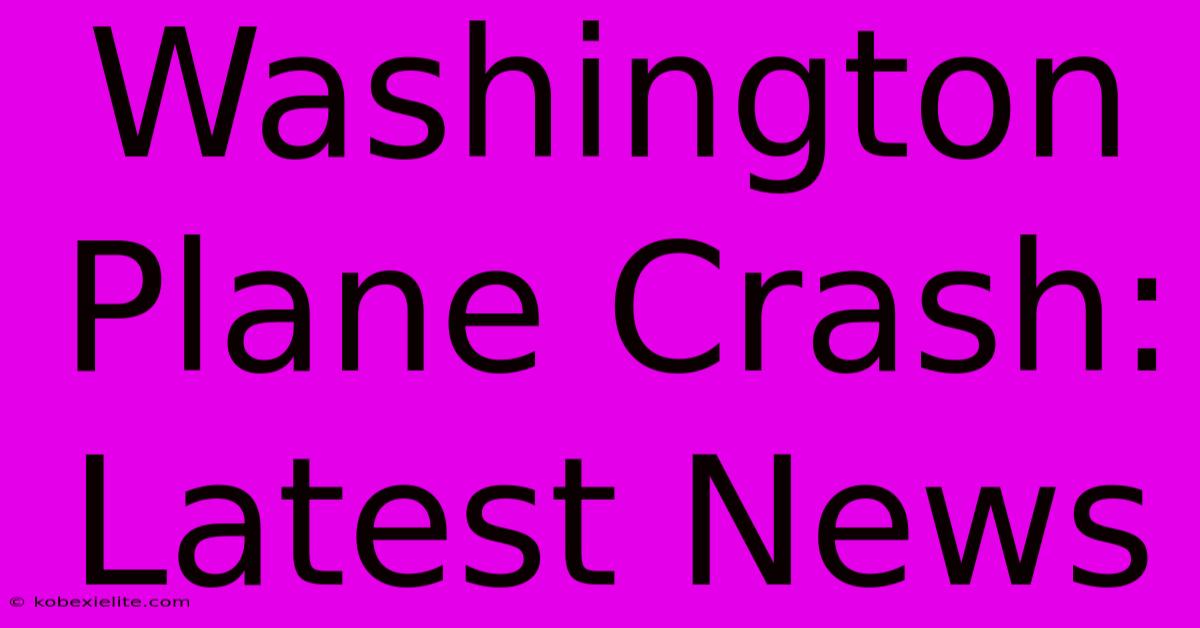 Washington Plane Crash: Latest News