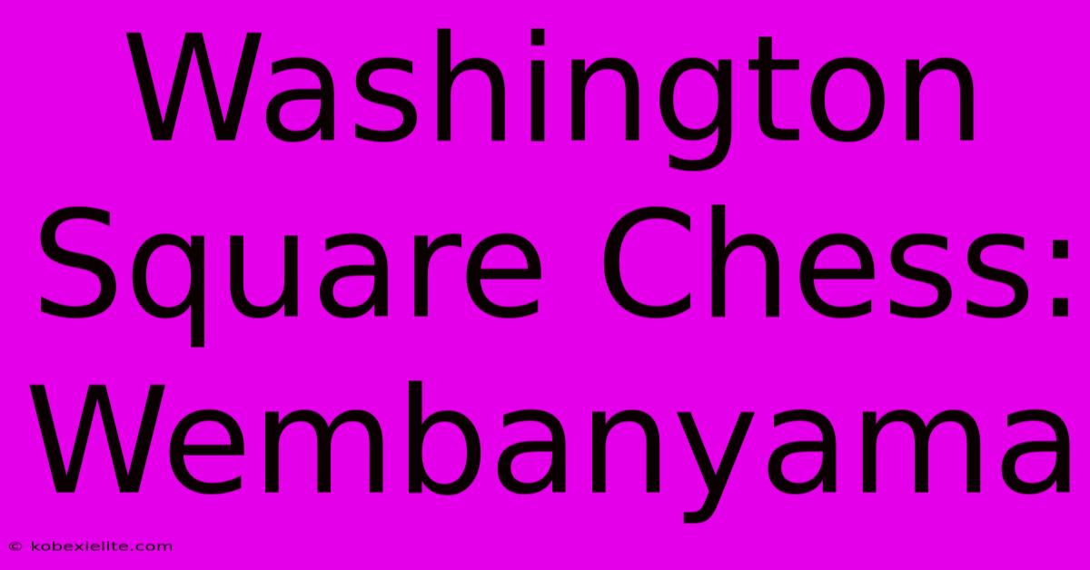 Washington Square Chess: Wembanyama