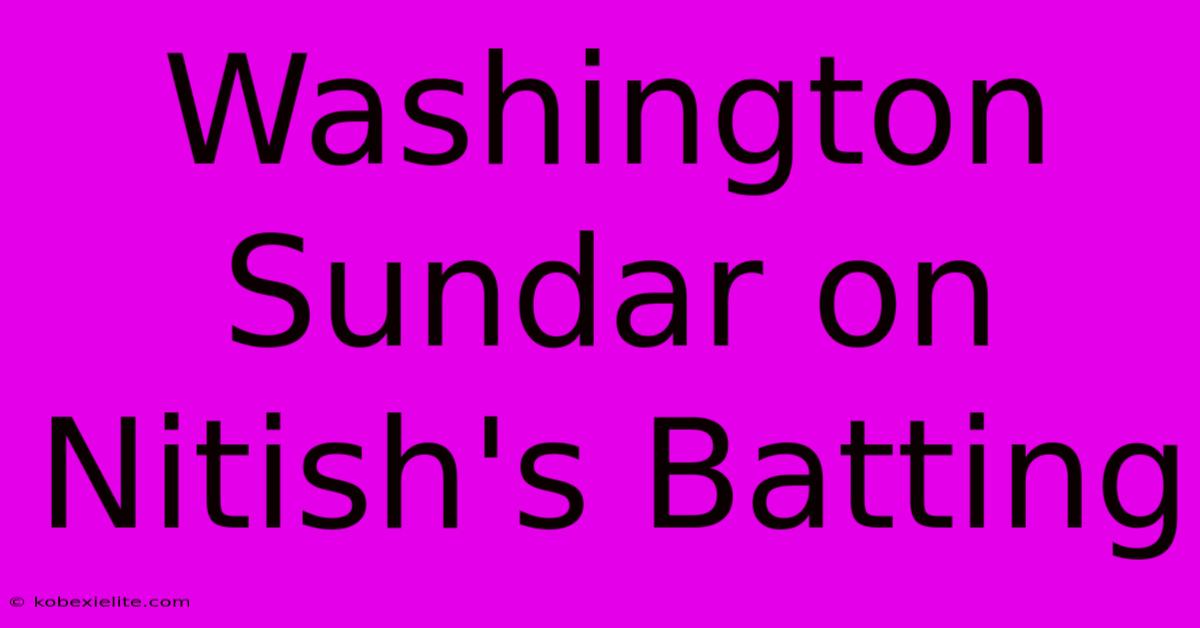 Washington Sundar On Nitish's Batting