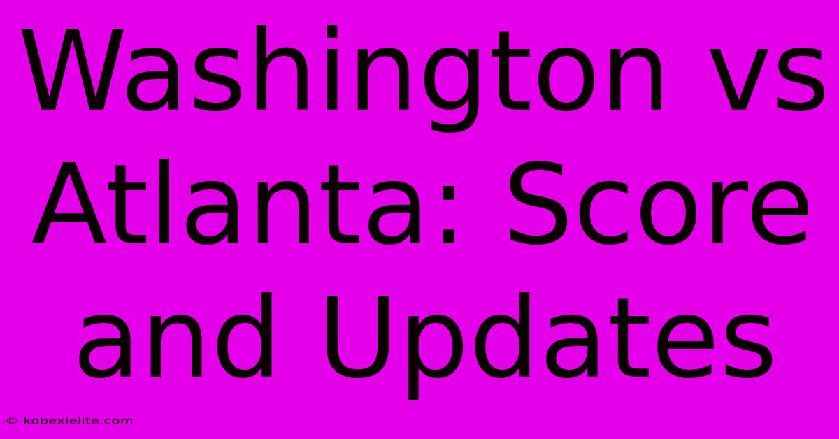 Washington Vs Atlanta: Score And Updates