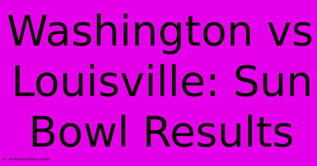 Washington Vs Louisville: Sun Bowl Results