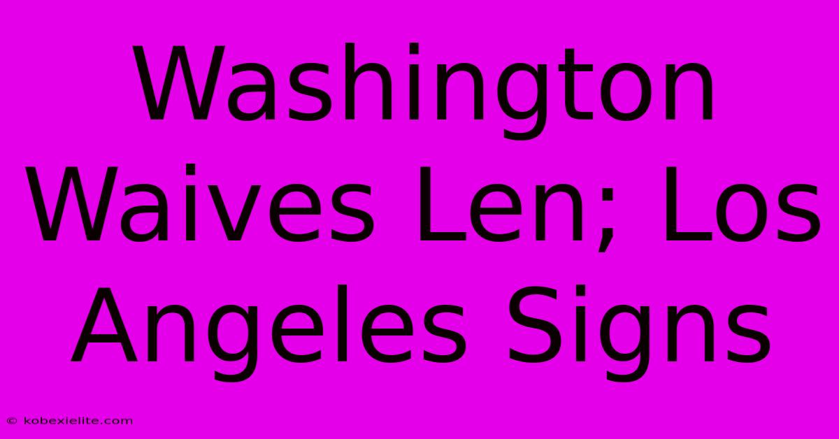 Washington Waives Len; Los Angeles Signs