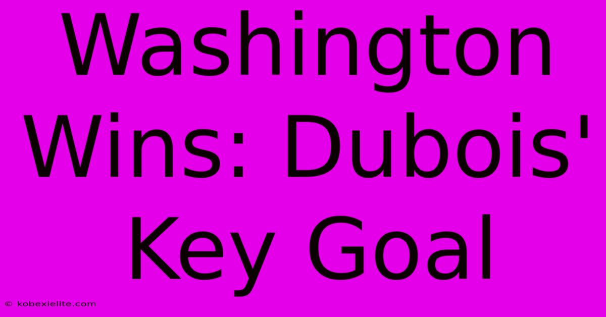 Washington Wins: Dubois' Key Goal