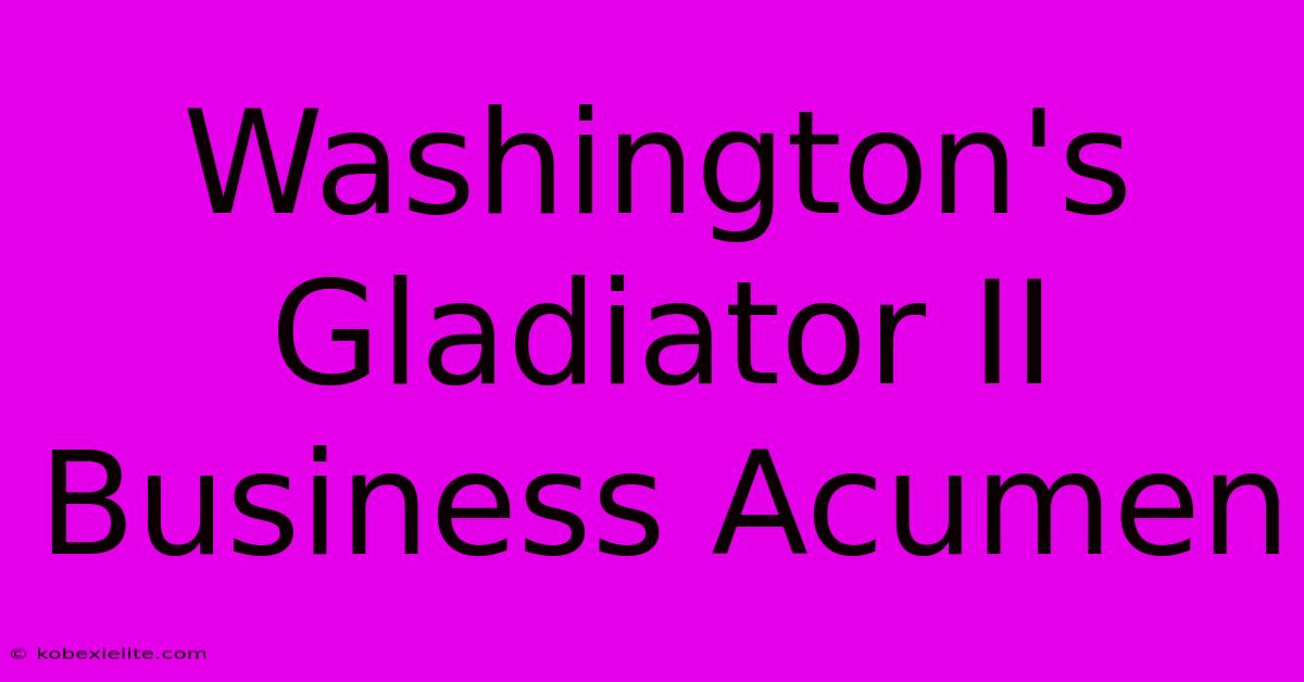 Washington's Gladiator II Business Acumen