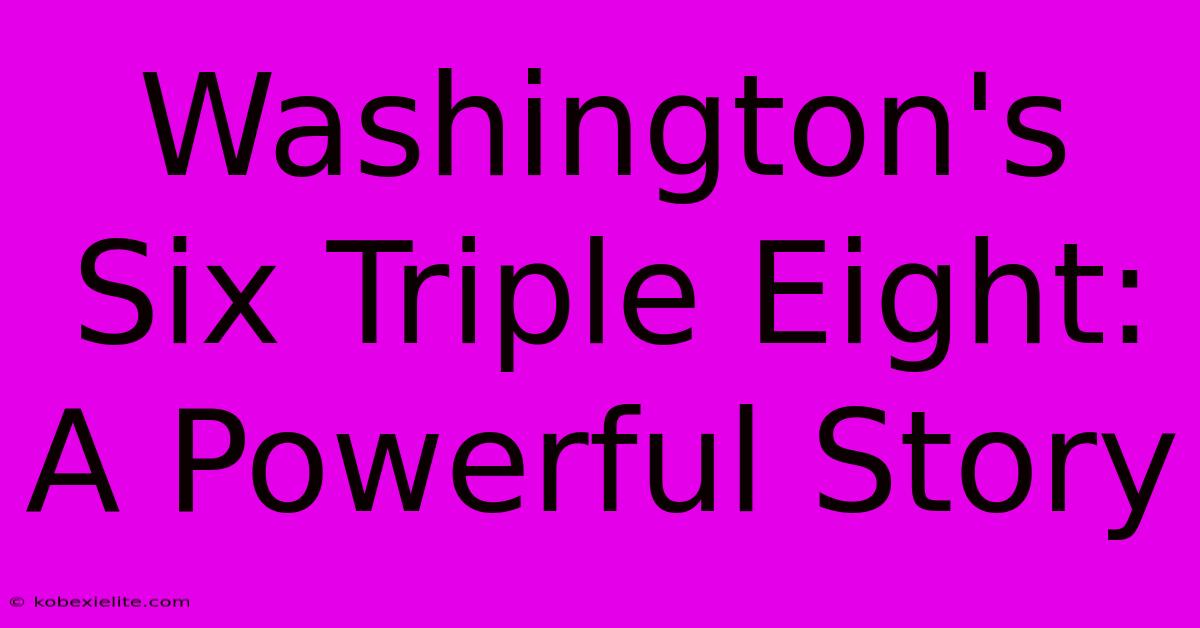 Washington's Six Triple Eight: A Powerful Story