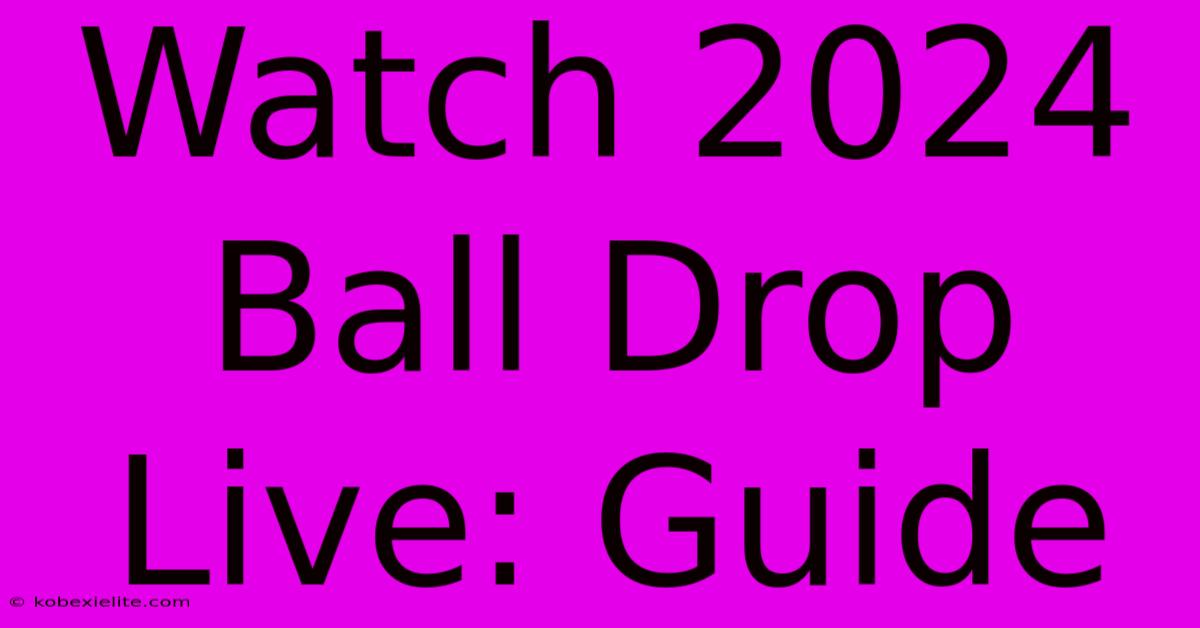 Watch 2024 Ball Drop Live: Guide