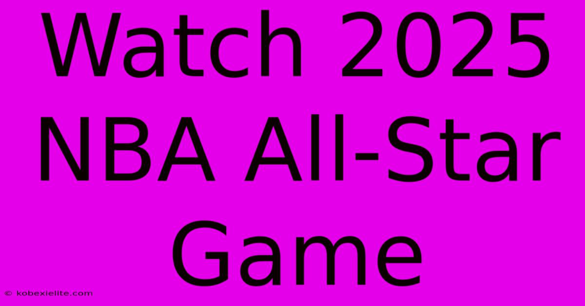 Watch 2025 NBA All-Star Game