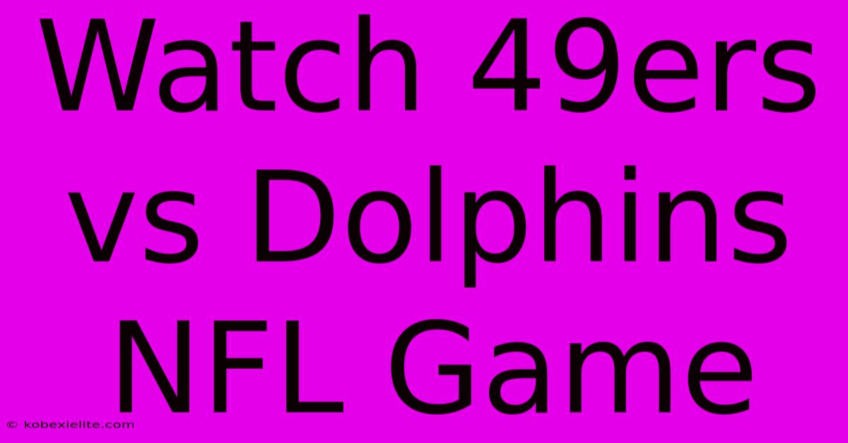 Watch 49ers Vs Dolphins NFL Game