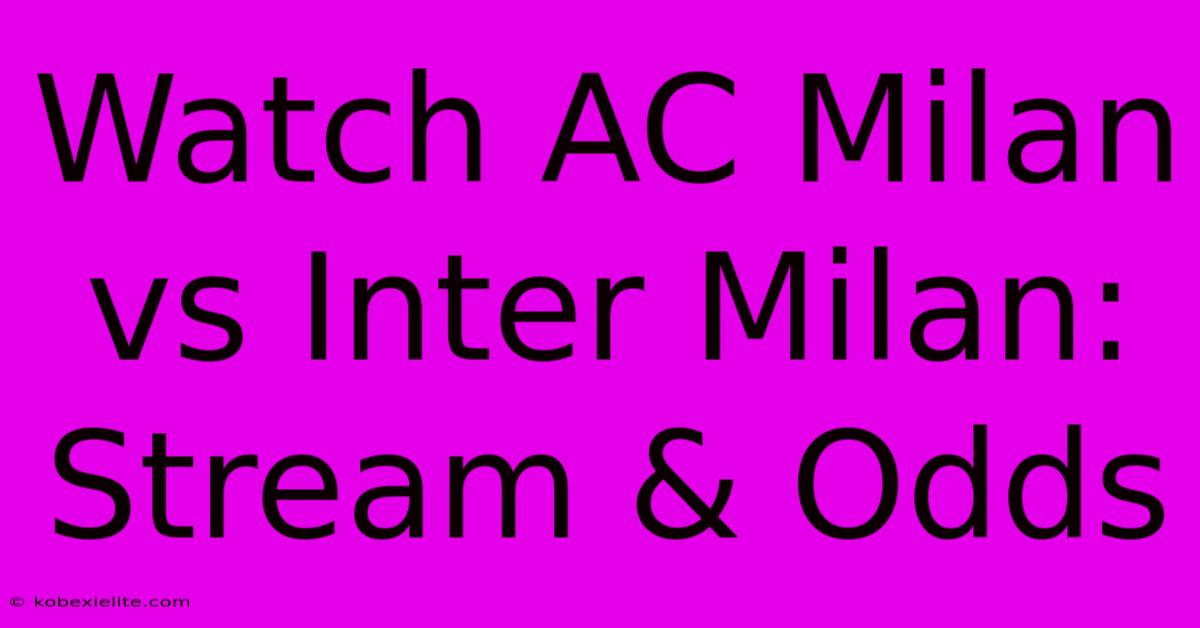 Watch AC Milan Vs Inter Milan: Stream & Odds