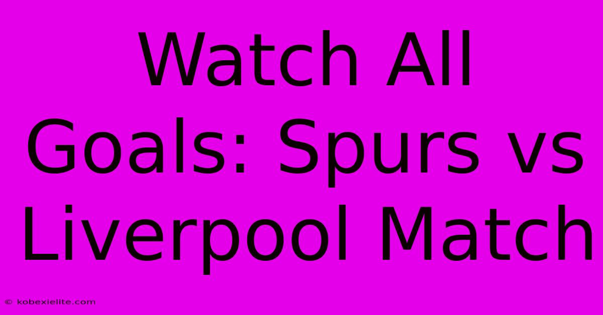 Watch All Goals: Spurs Vs Liverpool Match