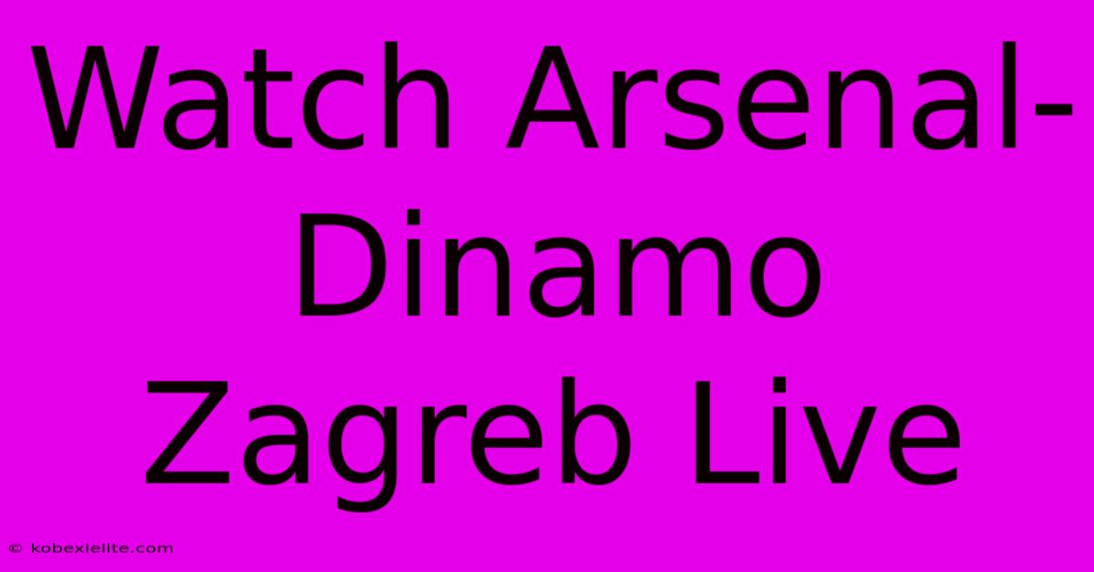 Watch Arsenal-Dinamo Zagreb Live