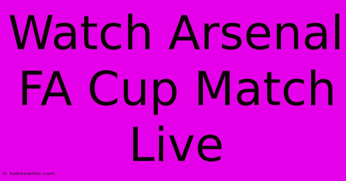 Watch Arsenal FA Cup Match Live