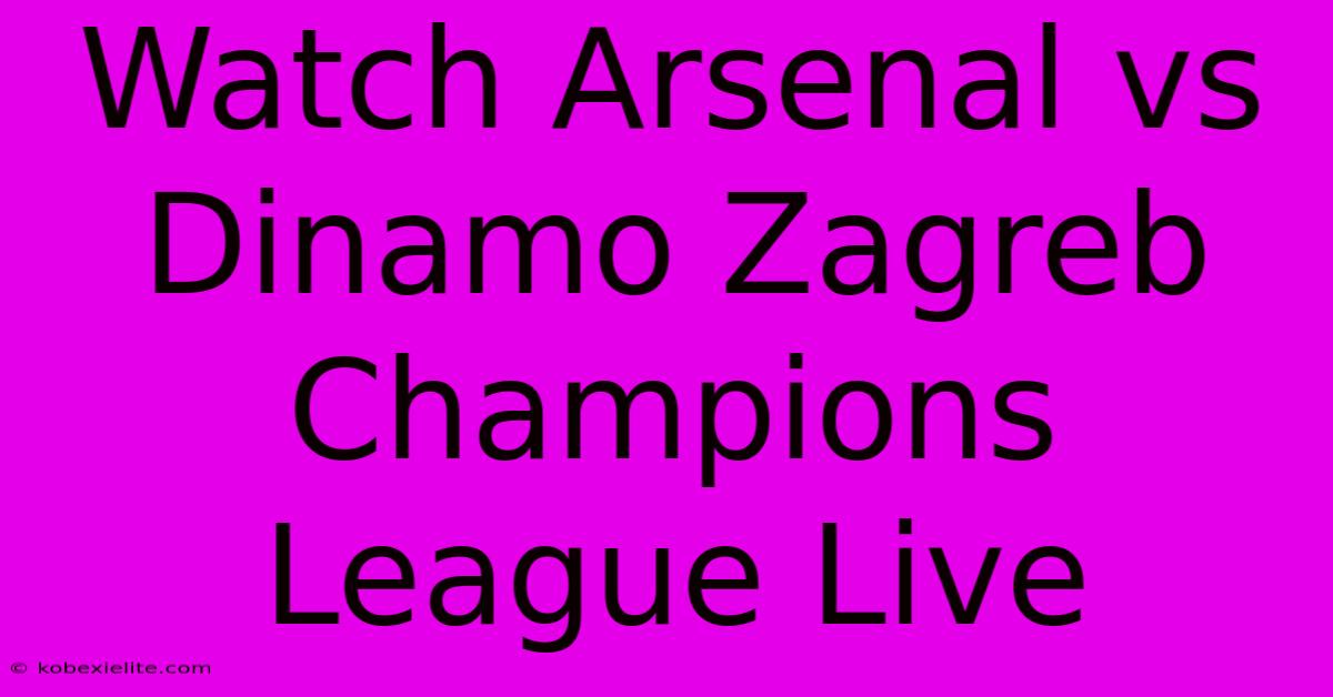 Watch Arsenal Vs Dinamo Zagreb Champions League Live