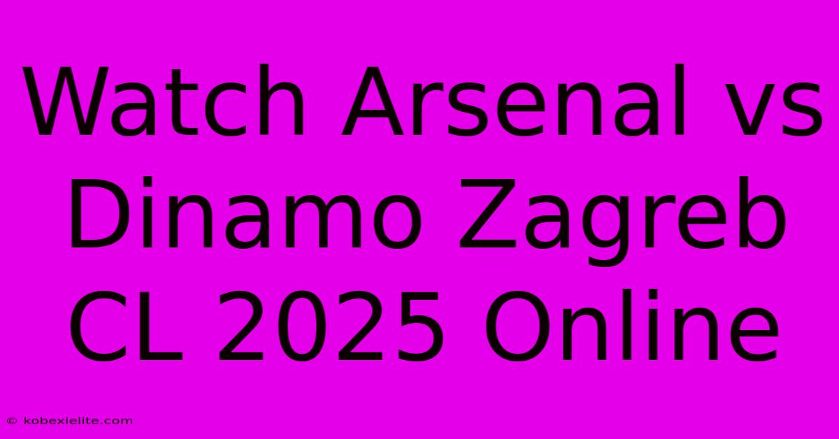 Watch Arsenal Vs Dinamo Zagreb CL 2025 Online