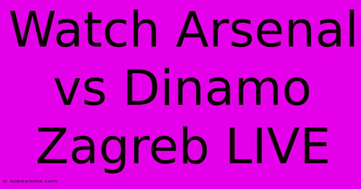 Watch Arsenal Vs Dinamo Zagreb LIVE