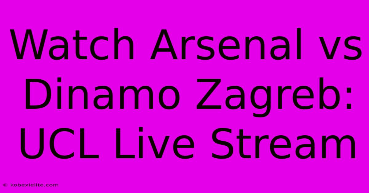 Watch Arsenal Vs Dinamo Zagreb: UCL Live Stream