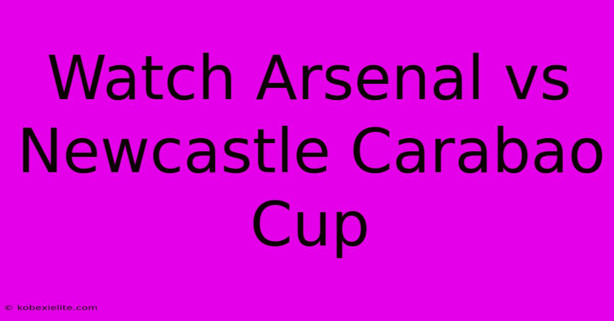 Watch Arsenal Vs Newcastle Carabao Cup