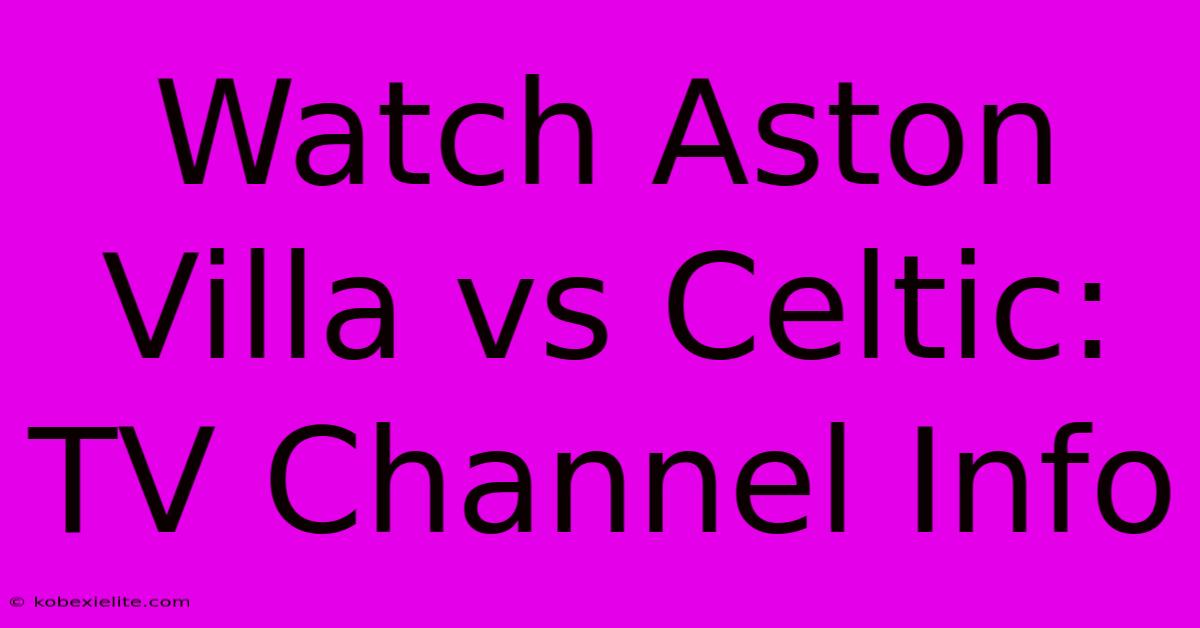 Watch Aston Villa Vs Celtic: TV Channel Info