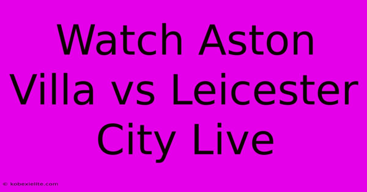 Watch Aston Villa Vs Leicester City Live