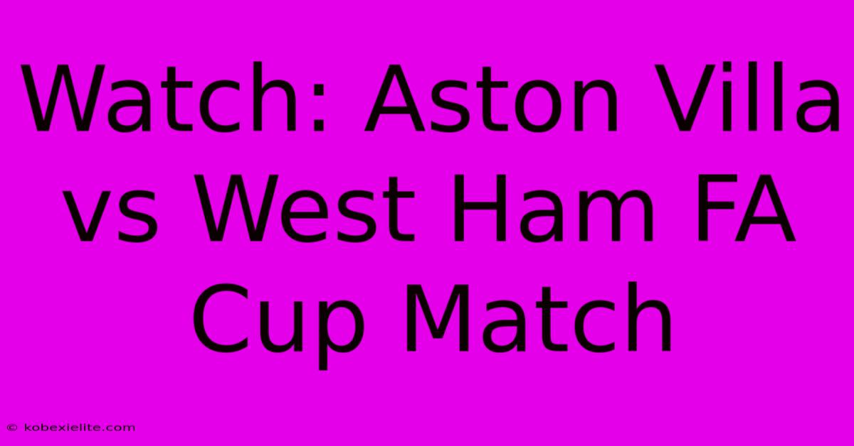 Watch: Aston Villa Vs West Ham FA Cup Match