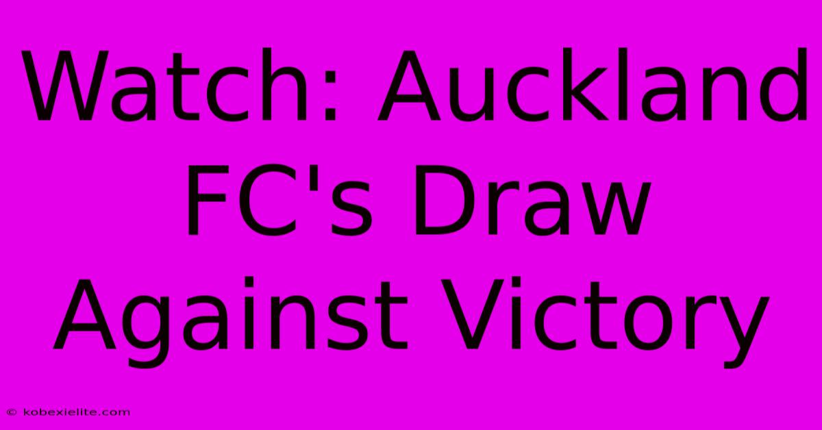 Watch: Auckland FC's Draw Against Victory