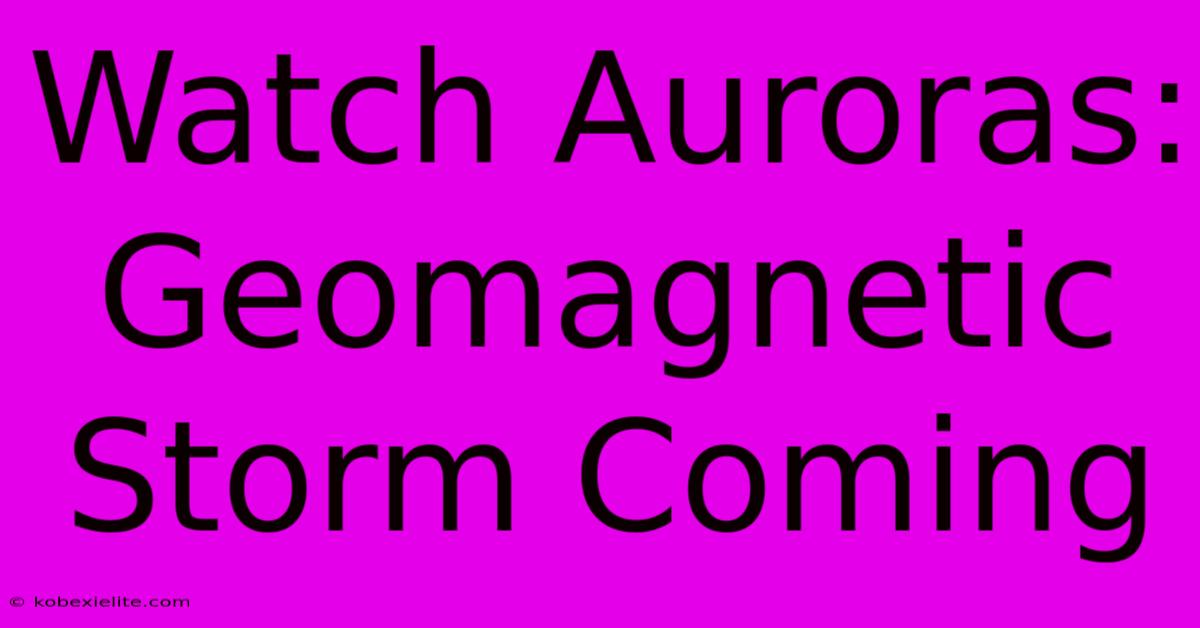 Watch Auroras: Geomagnetic Storm Coming