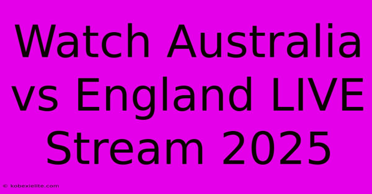 Watch Australia Vs England LIVE Stream 2025