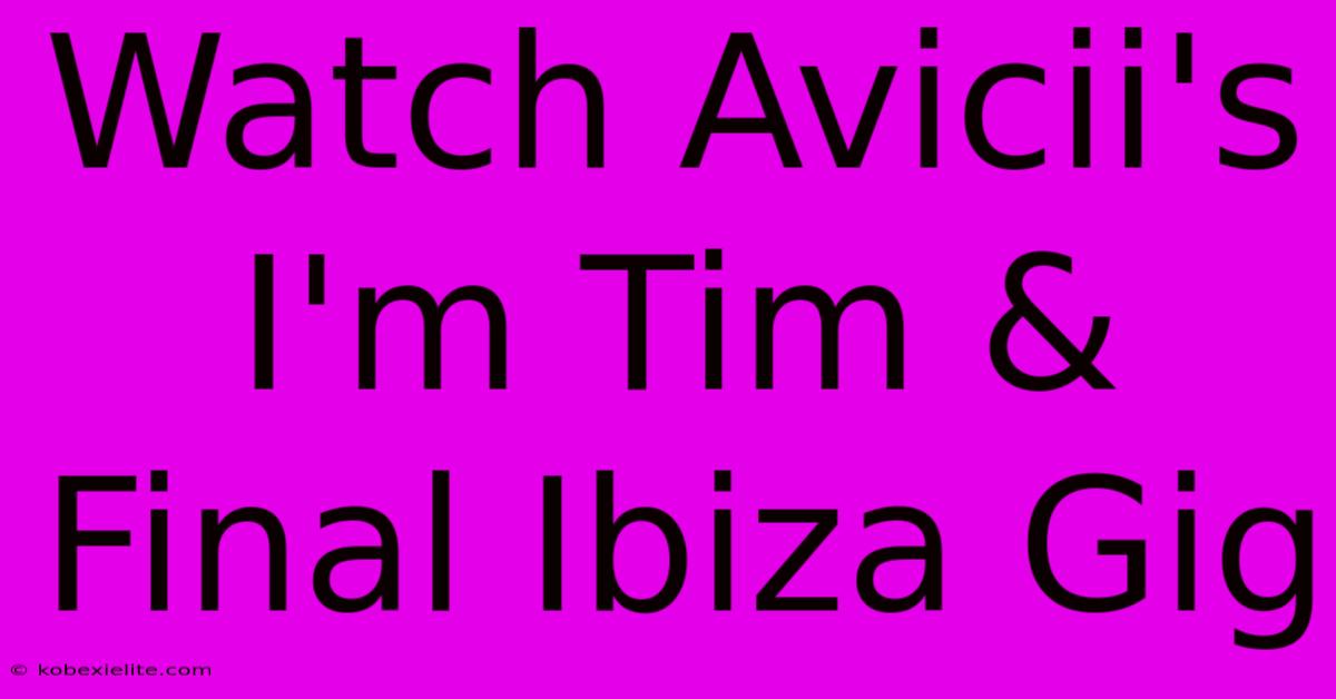 Watch Avicii's I'm Tim & Final Ibiza Gig