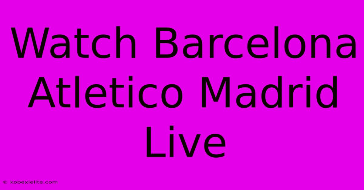 Watch Barcelona Atletico Madrid Live