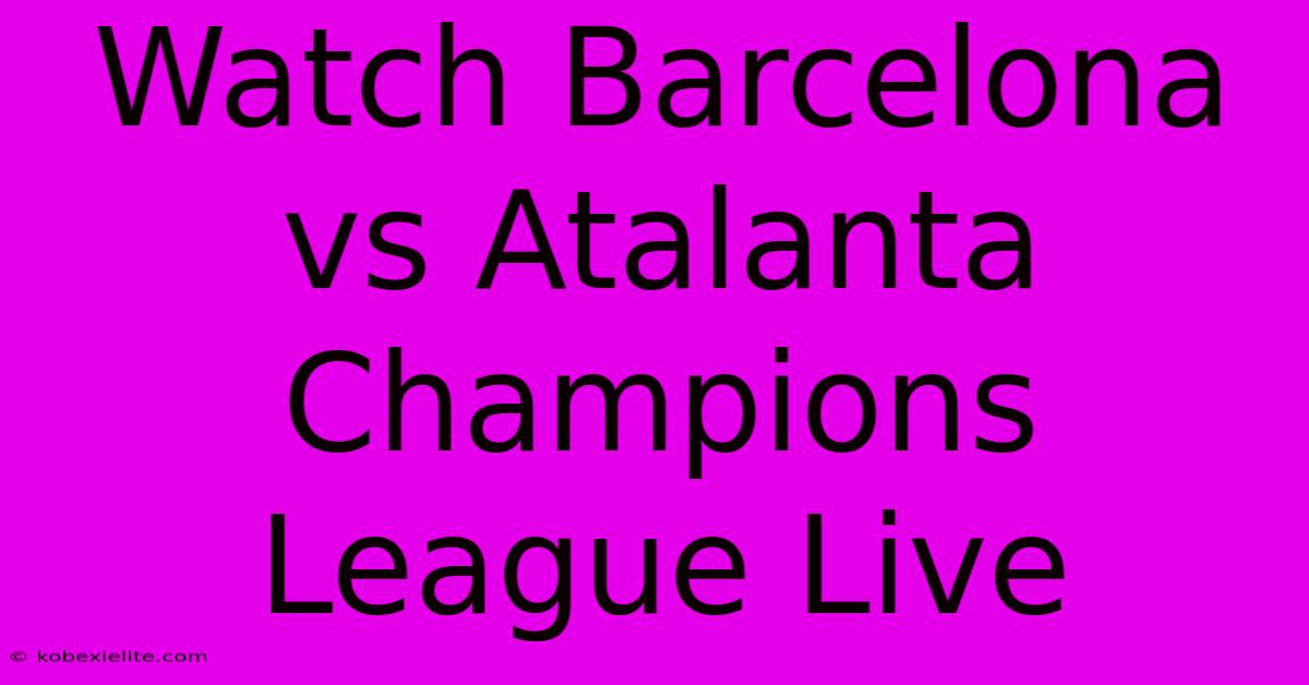 Watch Barcelona Vs Atalanta Champions League Live