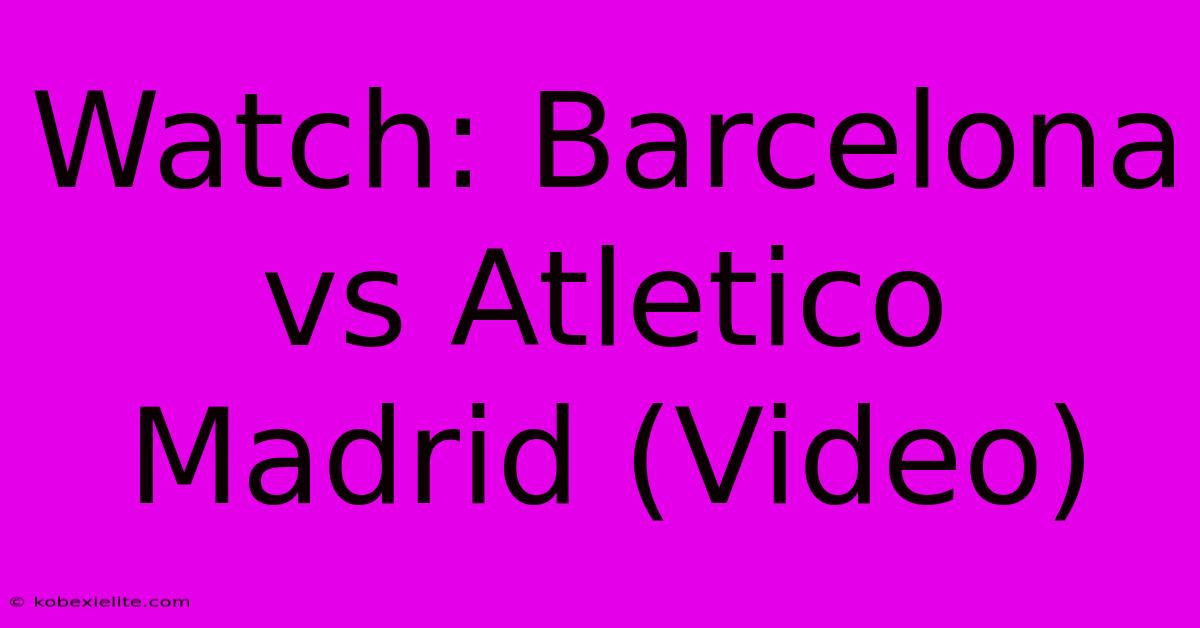 Watch: Barcelona Vs Atletico Madrid (Video)