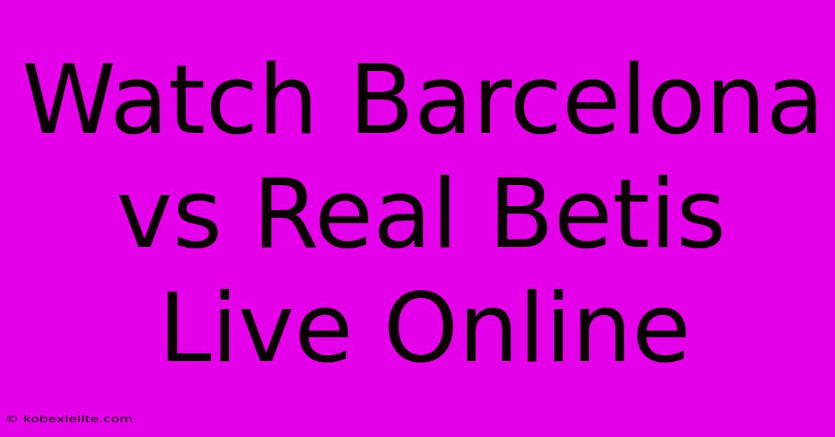 Watch Barcelona Vs Real Betis Live Online