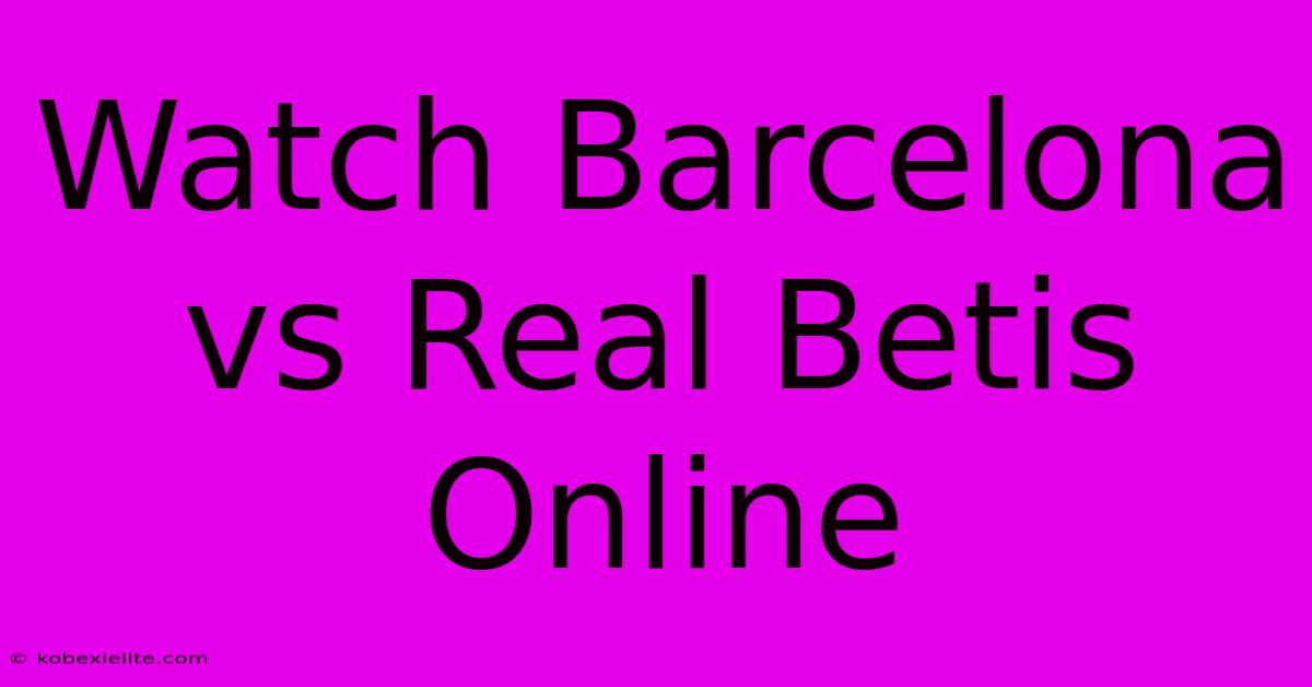 Watch Barcelona Vs Real Betis Online