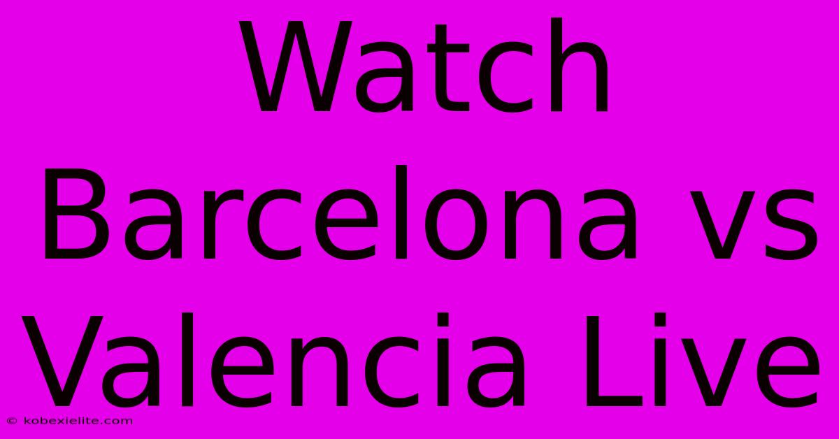 Watch Barcelona Vs Valencia Live