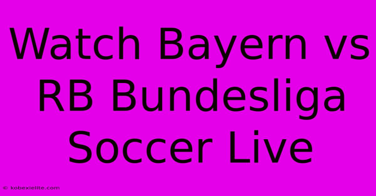 Watch Bayern Vs RB Bundesliga Soccer Live