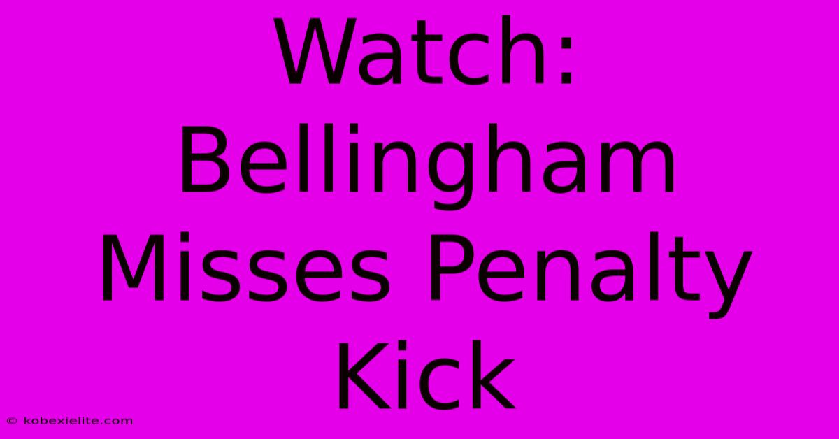 Watch: Bellingham Misses Penalty Kick