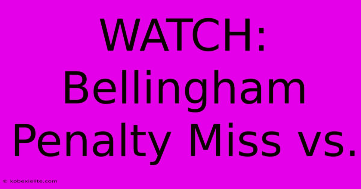 WATCH: Bellingham Penalty Miss Vs.