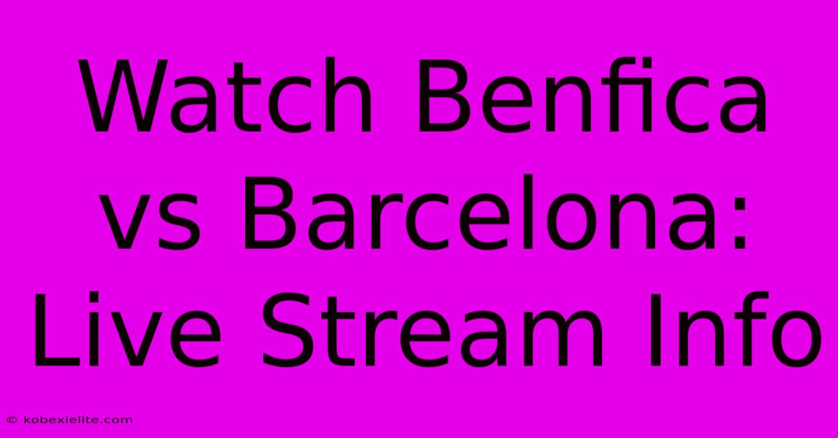 Watch Benfica Vs Barcelona: Live Stream Info