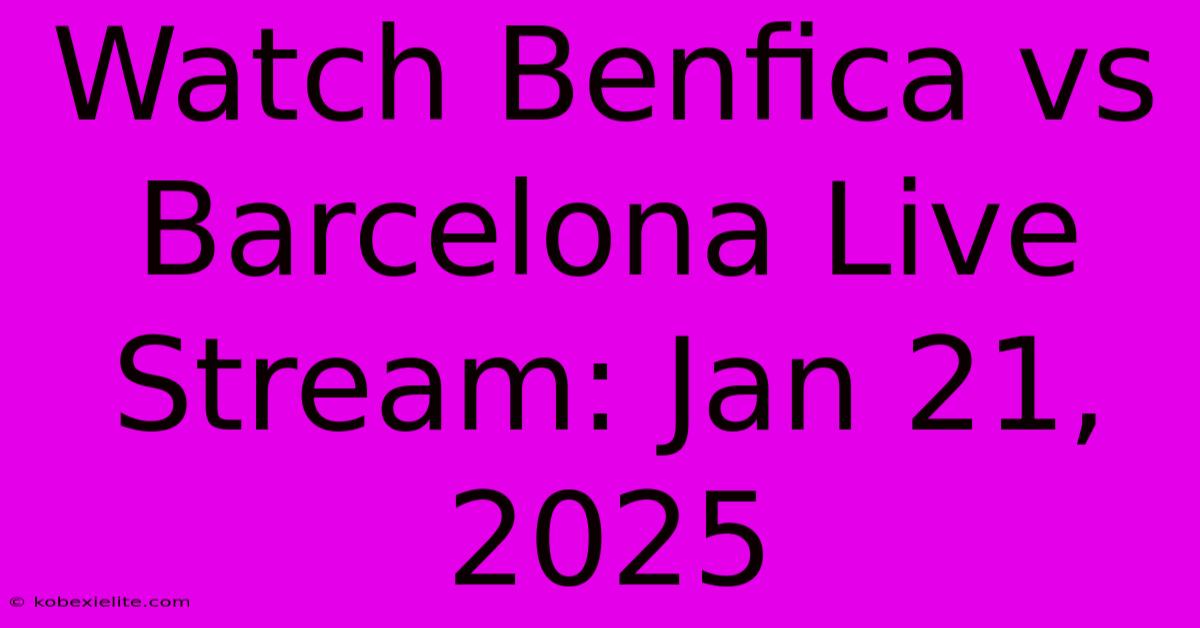 Watch Benfica Vs Barcelona Live Stream: Jan 21, 2025