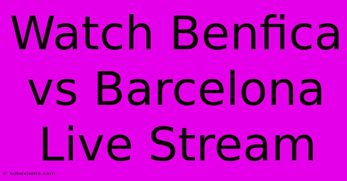 Watch Benfica Vs Barcelona Live Stream