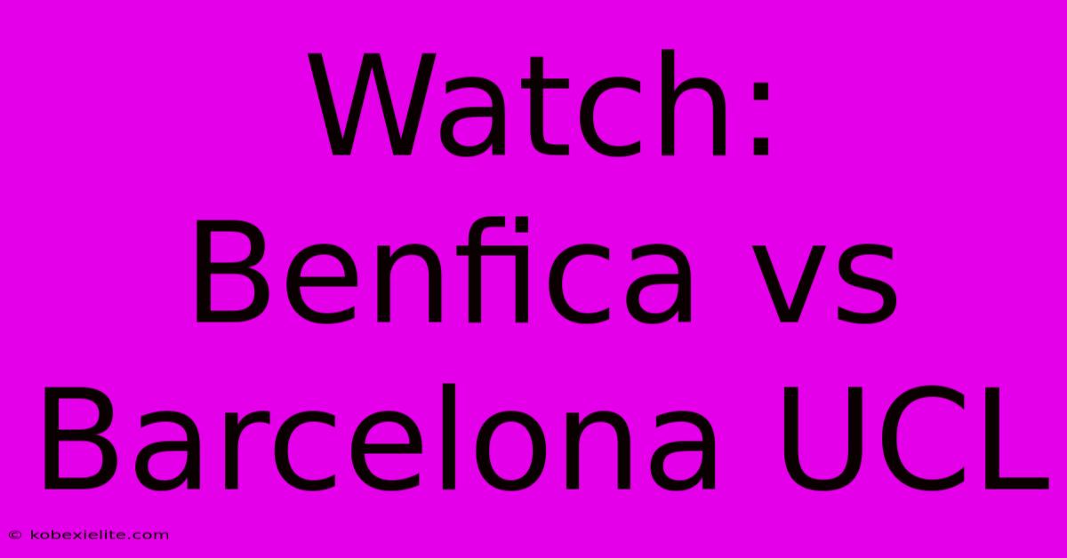 Watch: Benfica Vs Barcelona UCL