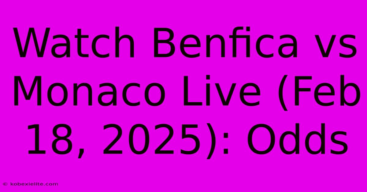 Watch Benfica Vs Monaco Live (Feb 18, 2025): Odds