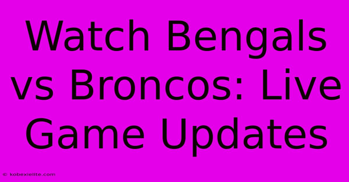 Watch Bengals Vs Broncos: Live Game Updates