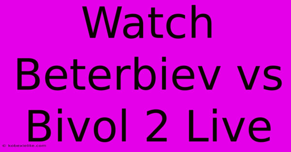 Watch Beterbiev Vs Bivol 2 Live