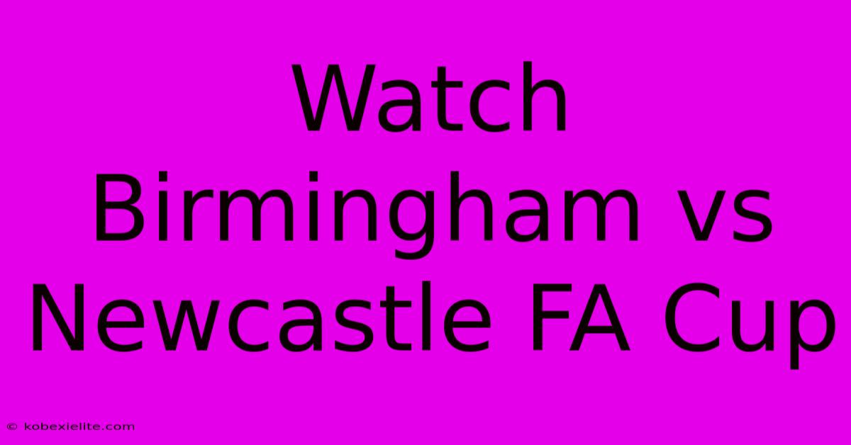 Watch Birmingham Vs Newcastle FA Cup