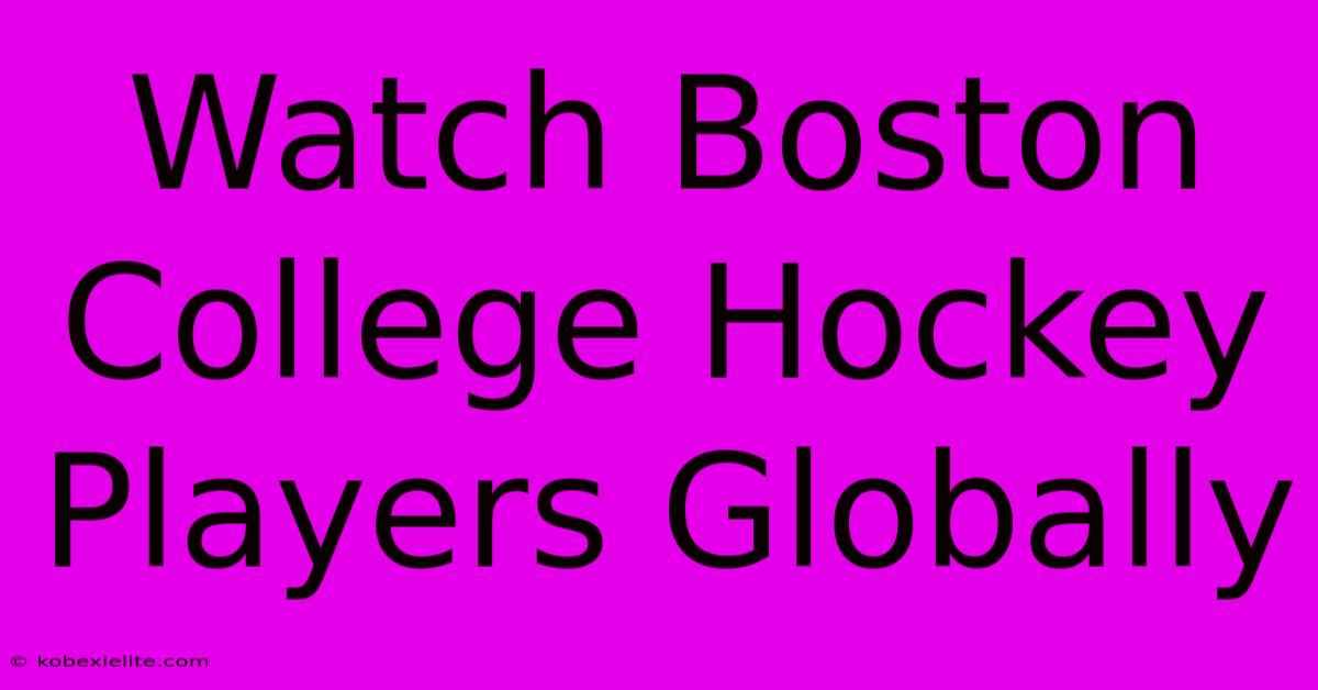 Watch Boston College Hockey Players Globally