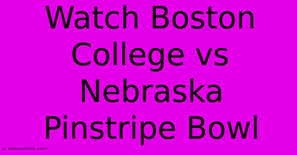 Watch Boston College Vs Nebraska Pinstripe Bowl