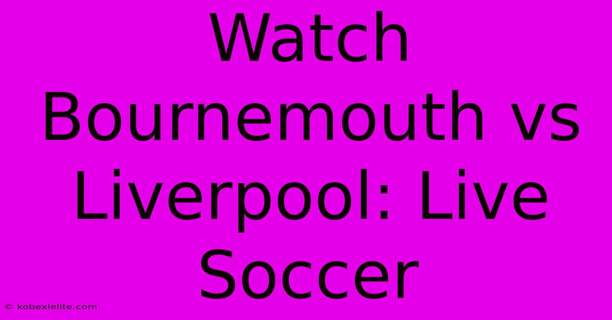 Watch Bournemouth Vs Liverpool: Live Soccer