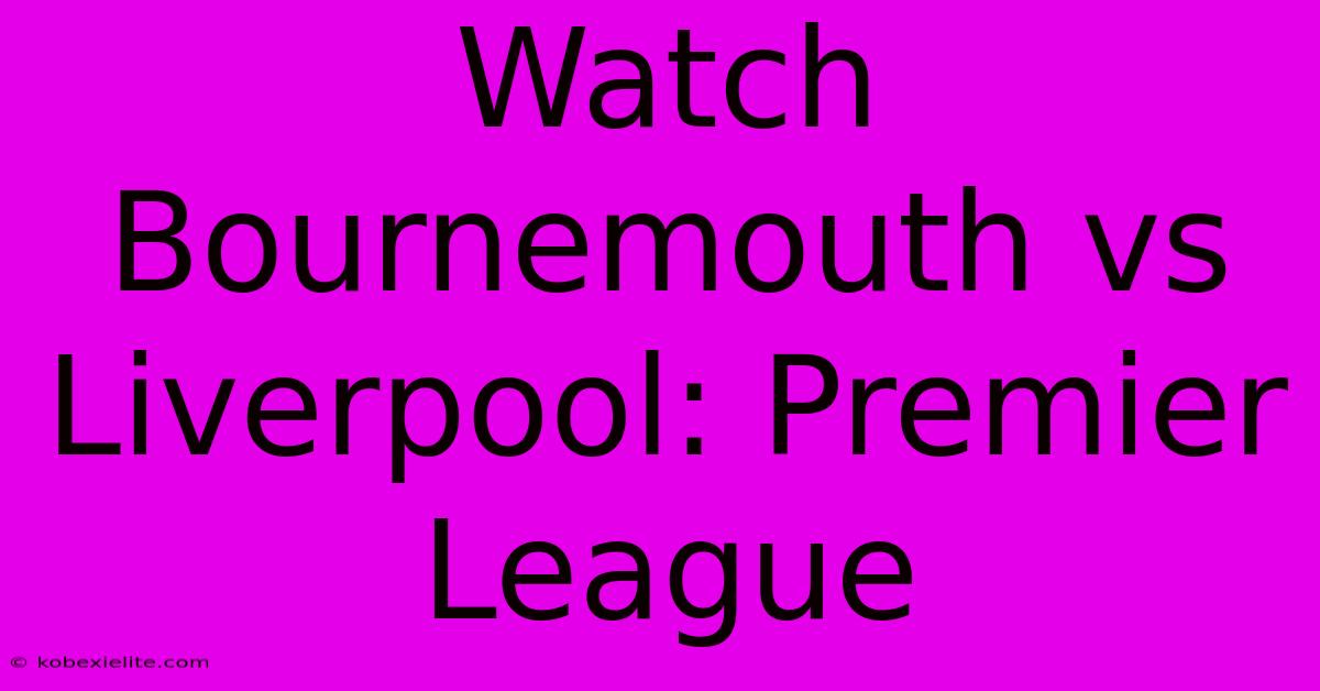 Watch Bournemouth Vs Liverpool: Premier League